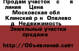 Продам участок 24с., 2-я линия. › Цена ­ 1 500 000 - Московская обл., Клинский р-н, Опалево д. Недвижимость » Земельные участки продажа   